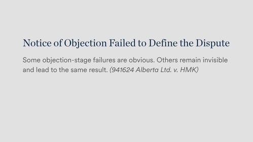 Notice of Objection Failed to Define the Dispute | Some objection-stage failures are obvious. Others remain invisible and lead to the same result. (941624 Alberta Ltd. v. HMK) 