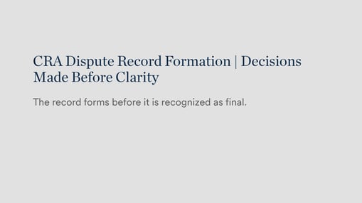 CRA Dispute Record Formation | Decisions Made Before Clarity