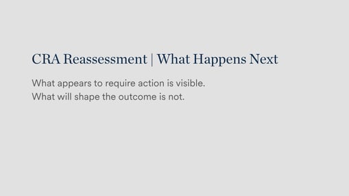 CRA Reassessment | What Happens Next - What appears to require action is visible. What will shape the outcome is not.