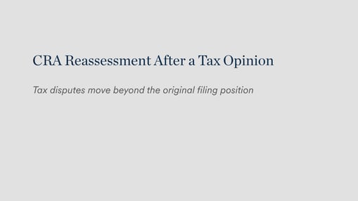 CRA Reassessment After a Tax Opinion | Tax disputes move beyond the original filing position