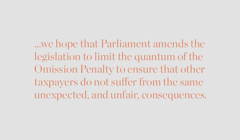 ...we hope that Parliament amends the legislation to limit the quantum of the Omission Penalty to ensure that other taxpayers do not suffer from the same, unexpected, and unfair, consequences.