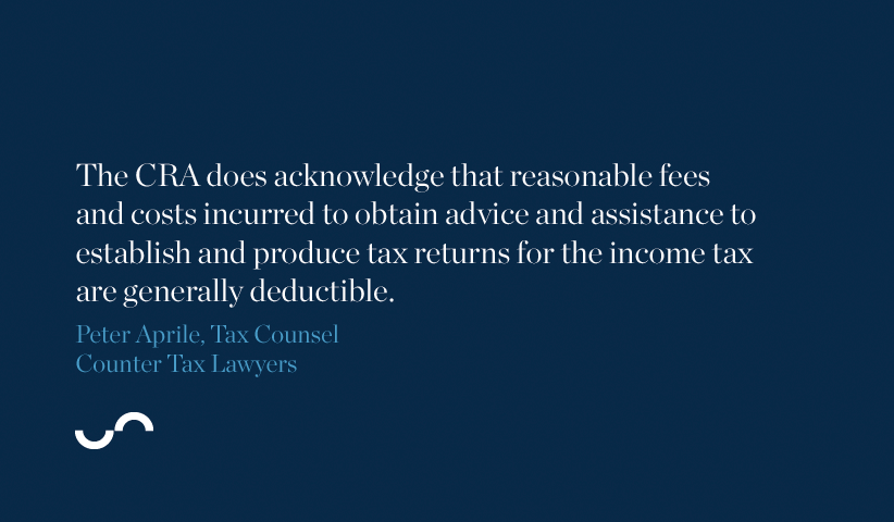 The CRA does acknowledge that reasonable fees and costs incurred to obtain advice and assistance to establish and produce tax returns for the income tax are genrally deductible.
