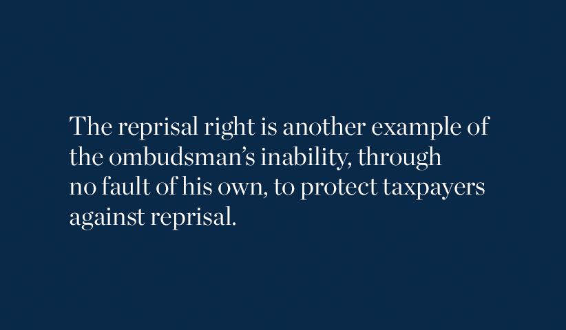 The reprisal right is another example of the ombudsman's inability, through no fault of his own, to protect taxpayers against reprisal.
