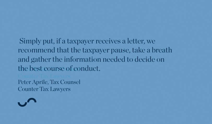 Simply put, if a taxpayer receives a letter, we recommend that the taxpayer pause, take a breath and gather the information needed to decide on the best course of conduct.