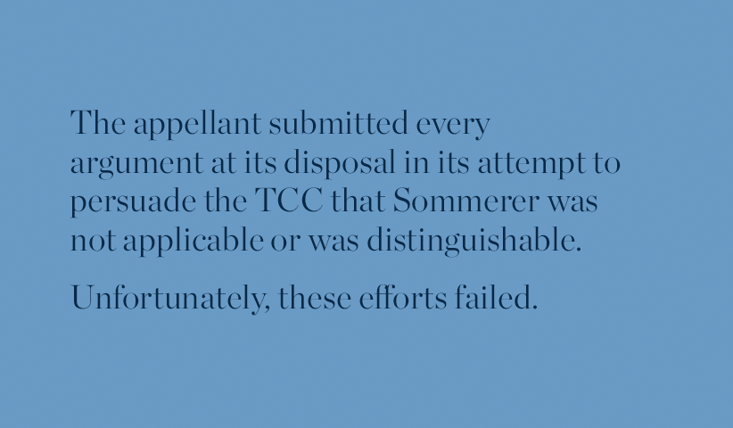 The appellant submitted every argument at its disposal in its attempt to persuade the TCC that Sommerer was not applicable or was distinguishable. Unfortunately, these efforts failed.