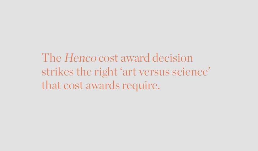 The Henco cost award decision strikes the right ‘art versus science’ that cost awards require.