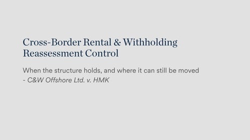 Cross-Border Rental & Withholding Reassessment Control - When the structure holds, and where it can still be moved -  C&W Offshore Ltd. v. HMK 