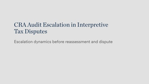 CRA audit escalation in interpretive tax disputes — how early record formation constrains dispute outcomes