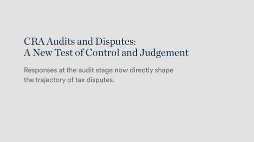 CRA audits and disputes — compelled testimony under oath as a new test of CFO judgement and control