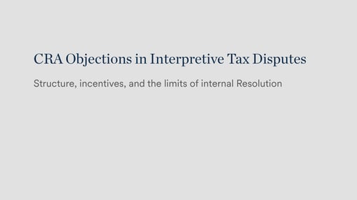 CRA objection stage as self-review — limits and risks in complex interpretive tax disputes