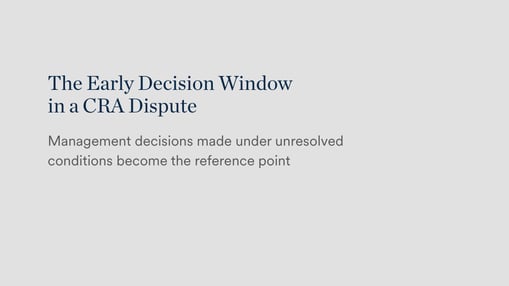 The Early Decision Window in a CRA Dispute | Management decisions made under unresolved conditions become the reference point