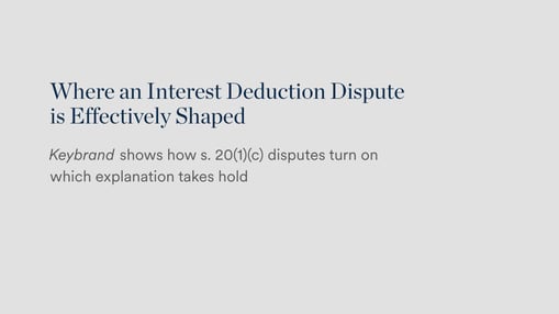 Where an Interest Deduction Dispute is Effectively Shaped | Keybrand shows how s. 20(1)(c) disputes turn on which explanation takes hold
